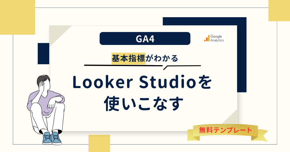 【GA4】Looker Studioを使いこなす｜基本指標 ※無料テンプレートあり