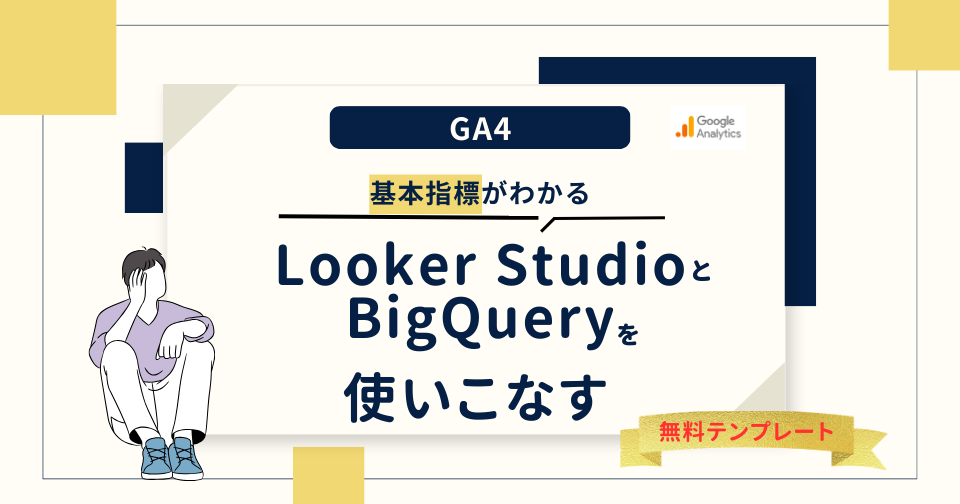 【GA4】Looker StudioとBigQueryを使いこなす｜基本指標 ※無料テンプレートあり