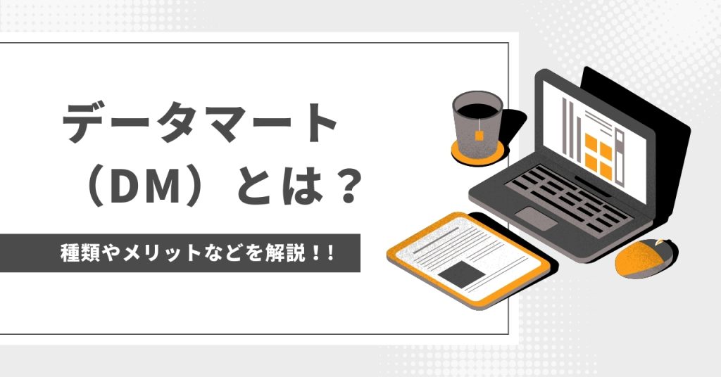 データマート（DM）とは？種類やメリットなどを解説！!