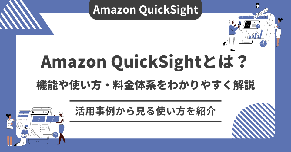 Amazon QuickSightとは？機能や使い方・料金体系をわかりやすく解説