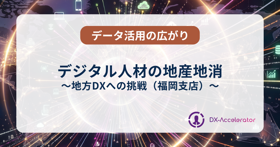 地方DXへの挑戦：デジタル人材の地産地消（福岡支店）